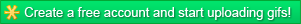 Create a free account and start uploading gifs!